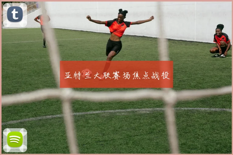 亚特兰大联赛场焦点战役