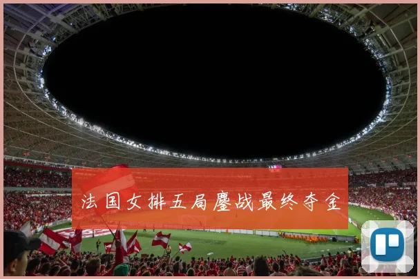 法国女排五局鏖战最终夺金