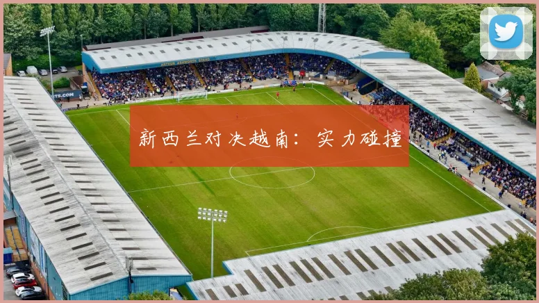 新西兰对决越南：实力碰撞