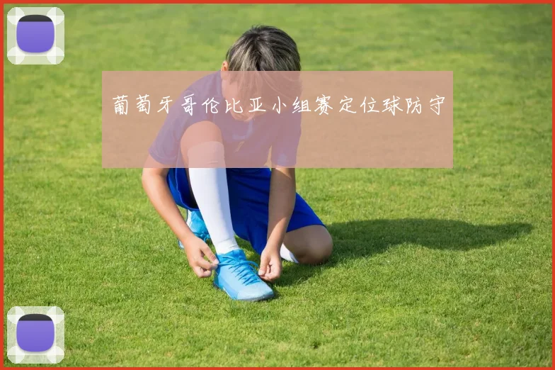 葡萄牙哥伦比亚小组赛定位球防守