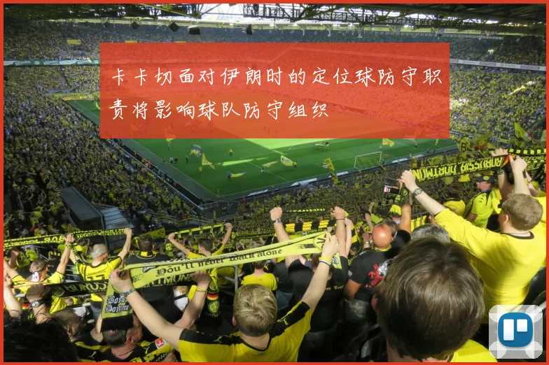 卡卡切面对伊朗时的定位球防守职责将影响球队防守组织