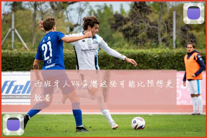 西班牙人vs黄潜这场可能比预想更胶着